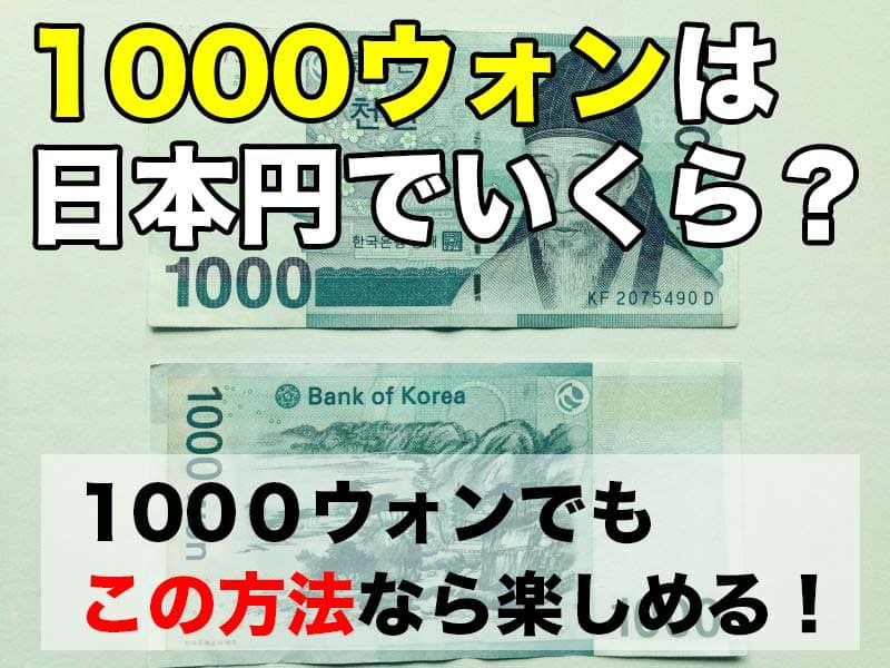 1000ウォンは日本円だといくら？最新レートと韓国で変えるもの一覧！